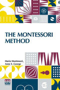 The Montessori Method: Scientific Pedagogy As Applied To Child Education In The Children s Houses With Additions And Revisions By The Author, Translated F