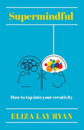 Supermindful: How to Tap Into Your Creativity