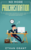 No More Procrastination: Simple Habits To Boost Your Productivity Get Things Done. Discover How to Eliminate Procrastinating Habits & Overcome Lazines