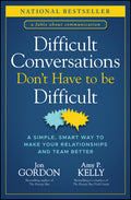 Difficult Conversations Don't Have to Be Difficult: A Simple, Smart Way to Make Your Relationships and Team Better