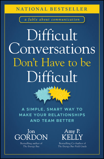Difficult Conversations Don't Have to Be Difficult: A Simple, Smart Way to Make Your Relationships and Team Better
