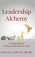 Leadership Alchemy: Essential Truths For Driving Transformational Change