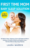 First Time Mom & Baby Sleep Solution 2-in-1 Book: No Need to Panic, Pregnancy Guide to Be Ready for What is Coming in The Next 9 Months and Newborn Ca