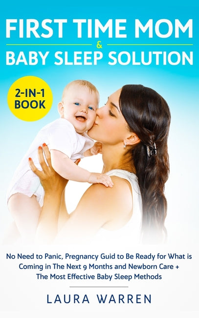 First Time Mom & Baby Sleep Solution 2-in-1 Book: No Need to Panic, Pregnancy Guide to Be Ready for What is Coming in The Next 9 Months and Newborn Ca