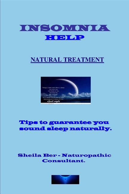 INSOMNIA HELP - NATURAL TREATMENT - Author: SHEILA BER - Naturopathic Consultant.