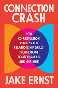 Connection Crash: How Co-Regulation Rebuilds the Relationship Skills Technology Took from Us (and Our Kids)