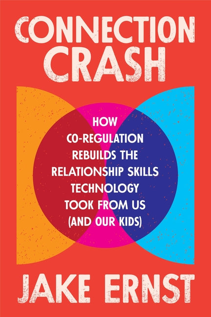 Connection Crash: How Co-Regulation Rebuilds the Relationship Skills Technology Took from Us (and Our Kids)
