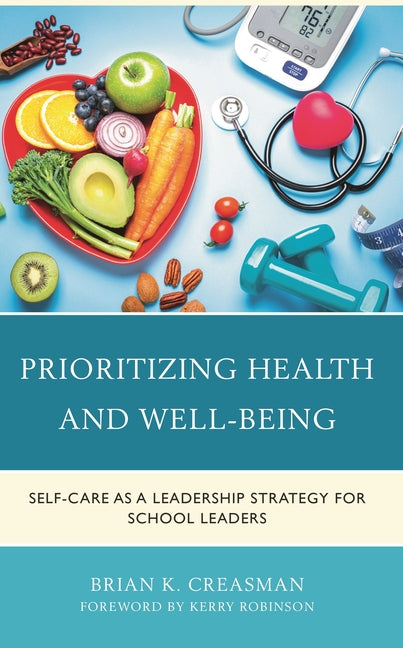 Prioritizing Health and Well-Being: Self-Care as a Leadership Strategy for School Leaders