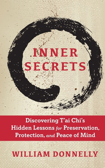 Inner Secrets: Discovering Tai Chi's Hidden Lessons for Preservation, Protection, and Peace of Mind