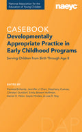 Casebook: Developmentally Appropriate Practice in Early Childhood Programs Serving Children from Birth Through Age 8