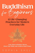 Buddhism for Beginners: 12 Life-Changing Practices for Modern Everyday Life - Easy Ways to Reduce Stress, Clear Your Mind, and Achieve Inner Peace
