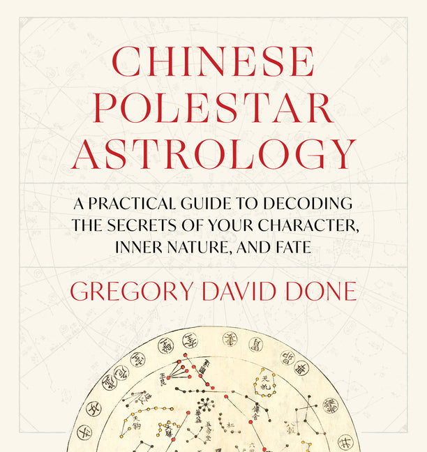 Chinese Polestar Astrology: A Practical Guide to Decoding the Secrets of Your Character, Inner Nature, and Fate