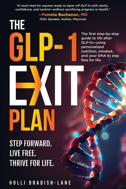 The GLP-1 Exit Plan: The first step-by-step guide to life after GLP-1s-using personalized nutrition, mindset, and your DNA to stay free for life.