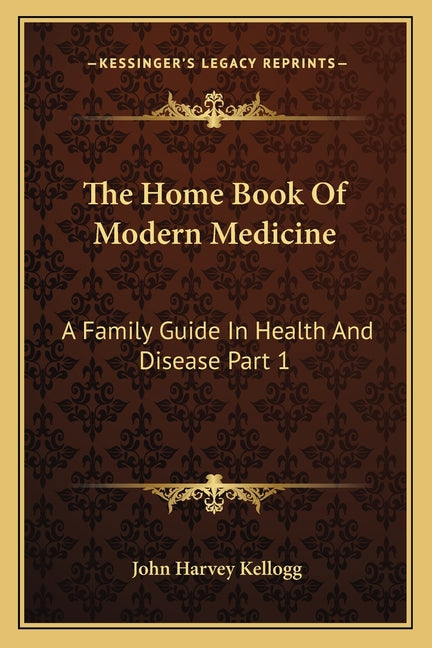 The Home Book Of Modern Medicine: A Family Guide In Health And Disease Part 1