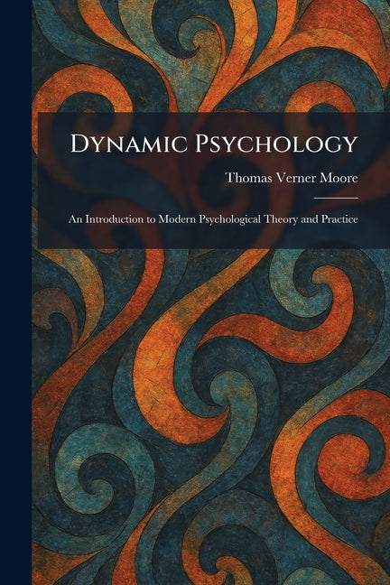 Dynamic Psychology: An Introduction to Modern Psychological Theory and Practice