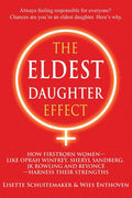The Eldest Daughter Effect: How Firstborn Women - Like Oprah Winfrey, Sheryl Sandberg, Jk Rowling and Beyoncé - Harness Their Strengths