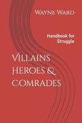 Villains Heroes & Comrades: Handbook for Struggle