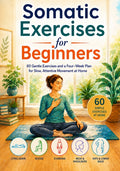 Somatic Exercises for Beginners: 60 Gentle Exercises and a Four-Week Plan for Slow, Attentive Movement at Home