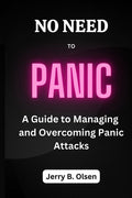 No Need to Panic: A Guide to Managing and Overcoming Panic Attacks