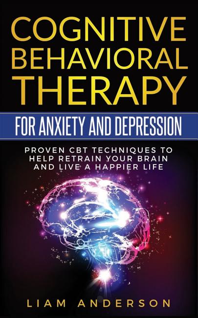 Cognitive Behavioral Therapy for Anxiety and Depression: CBT Therapy for Beginners