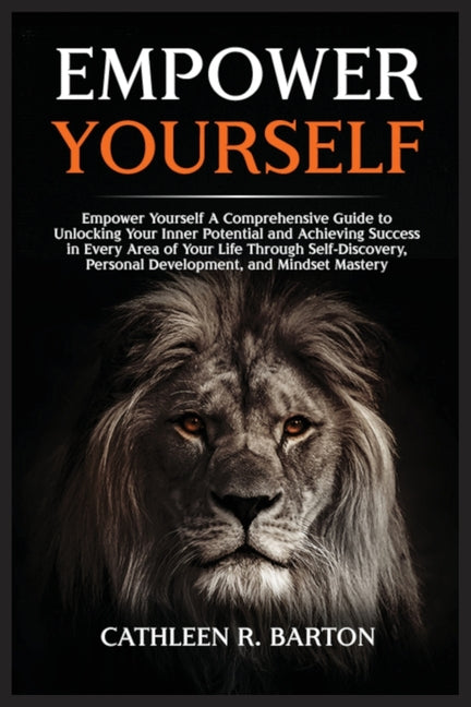 Empower Yourself: A Comprehensive Guide to Unlocking Your Inner Potential and Achieving Success in Every Area of Your Life Through Self-Discovery, Per