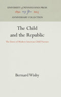 The Child and the Republic: The Dawn of Modern American Child Nurture (Reprint 2016)