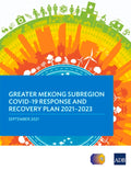 Greater Mekong Subregion Covid-19 Response and Recovery Plan 2021-2023