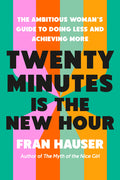 Twenty Minutes Is the New Hour: The Ambitious Woman's Guide to Doing Less and Achieving More