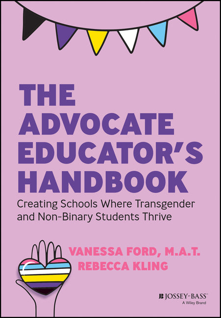 The Advocate Educator's Handbook: Creating Schools Where Transgender and Non-Binary Students Thrive