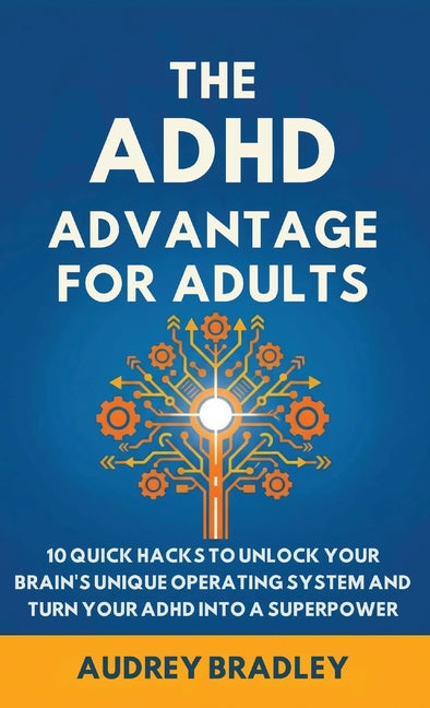 The ADHD Advantage for Adults: The ADHD Advantage for Adults 10 Quick Hacks to Unlock Your Brain's Unique Operating System and Turn Your ADHD into a Super