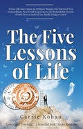 The Five Lessons of Life: A True Life Story about an Ordinary Woman who Survived Two Extraordinary Near Death Experiences- Her Remarkable Secrets of both