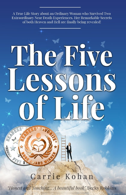 The Five Lessons of Life: A True Life Story about an Ordinary Woman who Survived Two Extraordinary Near Death Experiences- Her Remarkable Secrets of both