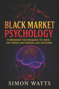 Black Market Psychology: Forbidden Techniques to Own Any Room, Any Person, Any Outcome - Master Covert Persuasion & Underground Influence Tactics to U