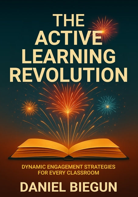 The Active Learning Revolution: Dynamic Engagement Strategies for Every Classroom