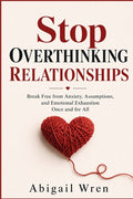 Stop Overthinking Relationships: Break Free From Anxiety, Assumptions, and Emotional Exhaustion Once and For All