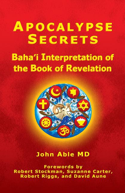 Apocalypse Secrets: Baha'i Interpretation of the Book of Revelation