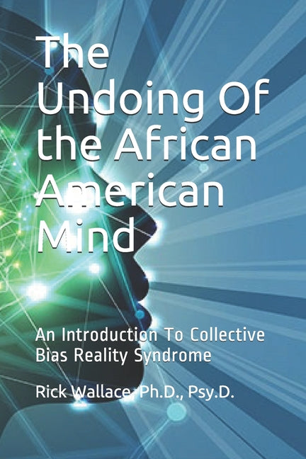 The Undoing Of the African American Mind: An Introduction To Collective Bias Reality Syndrome