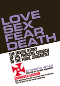 Love Sex Fear Death: The Inside Story of the Process Church of the Final Judgment -- Expanded Edition