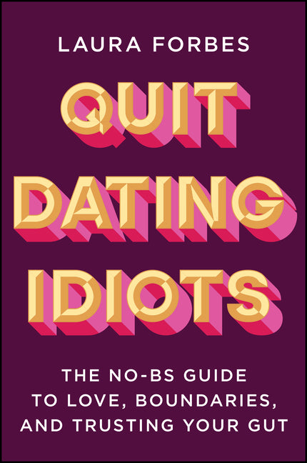 Quit Dating Idiots: The No-Bs Guide to Love, Boundaries, and Trusting Your Gut