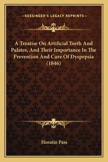 A Treatise On Artificial Teeth And Palates, And Their Importance In The Prevention And Cure Of Dyspepsia (1846)