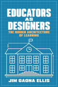 Educators as Designers: The Hidden Architecture of Learning