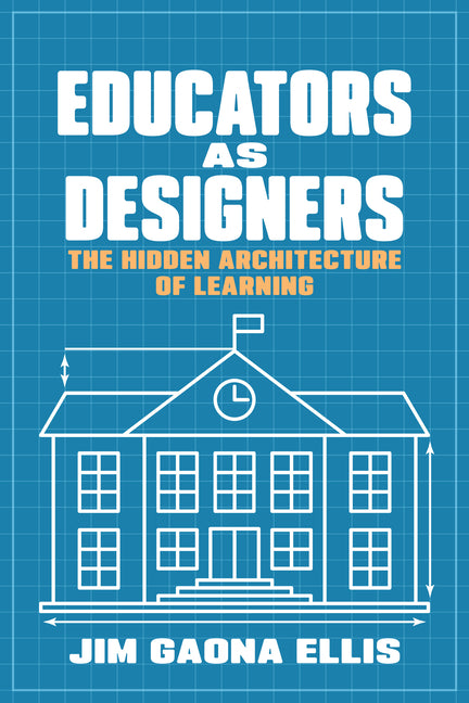 Educators as Designers: The Hidden Architecture of Learning