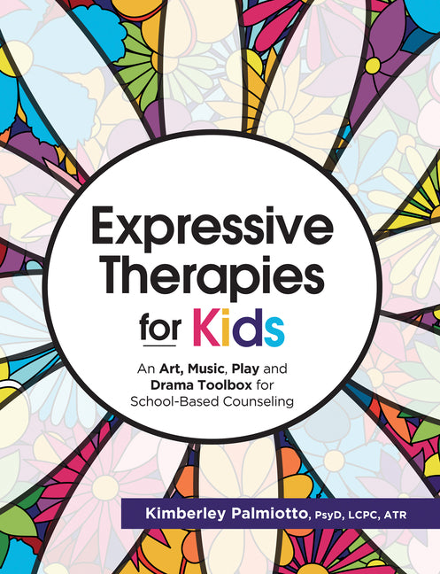 Expressive Therapies for Kids: An Art, Music, Play and Drama Toolbox for School-Based Counseling