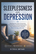 Sleeplessness and Depression: Breaking the Cycle of Insomnia, Overthinking, Emotional Exhaustion, and Hopelessness to Reclaim Rest, Energy, and Joy