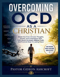 Overcoming Ocd as a Christian: Break Free From Intrusive Thoughts, Anxiety, And Compulsions With Faith-Based Strategies, Biblical Truth, And Practical
