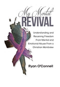 My Mental Revival: Understanding and Receiving Freedom From Mental and Emotional Abuse From a Christian Worldview