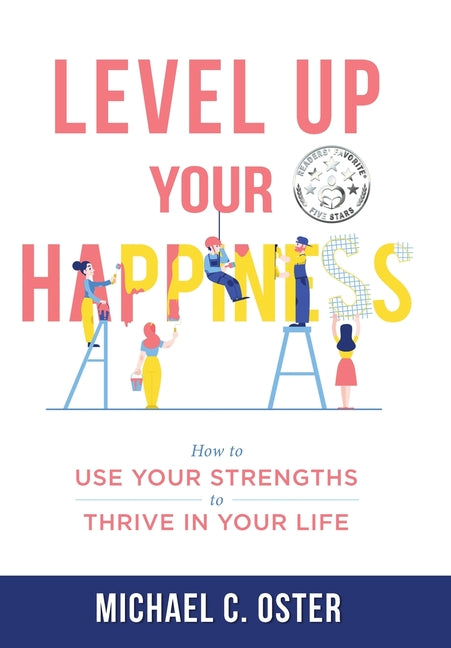 Level Up Your Happiness: How to Use your Strengths to Thrive in Your Life