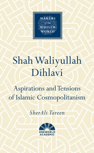 Shah Waliyullah Dihlavi: Aspirations and Tensions of Islamic Cosmopolitanism