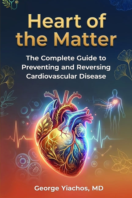 Heart Of The Matter: Heart of the Matter: The Complete Guide To Preventing And Reversing Cardiovascular Disease