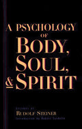 A Psychology of Body, Soul, and Spirit: Anthroposophy, Psychosophy, Pneumatosophy (Cw 115)